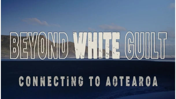 Title card reading Beyond White Guilt, Connecting to Aotearoa